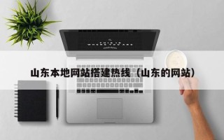 烟台山东本地网站搭建热线（山东的网站）