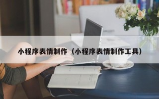 烟台小程序表情制作（小程序表情制作工具）