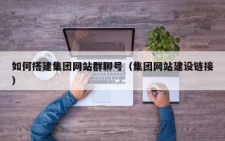 烟台如何搭建集团网站群聊号（集团网站建设链接）